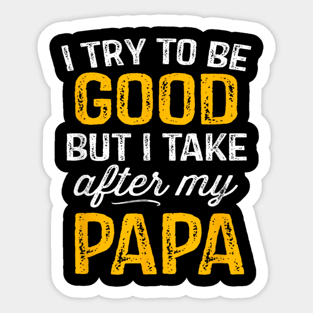 I try to be good but i take after my papa Sticker by WILLER